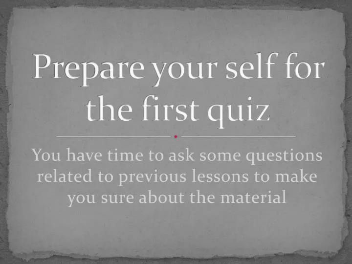 prepare your self for the first quiz