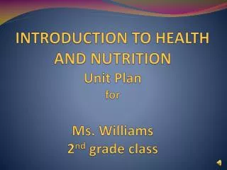 INTRODUCTION TO HEALTH AND NUTRITION Unit Plan for Ms. Williams 2 nd grade class