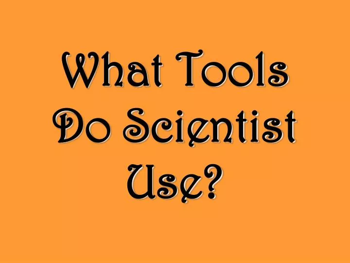 what tools do scientist use