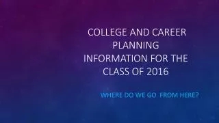 College and career Planning Information for the class of 2016