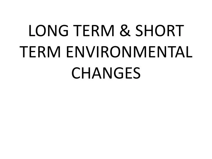 long term short term environmental changes