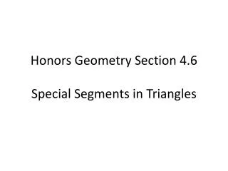 Honors Geometry Section 4.6 Special Segments in Triangles