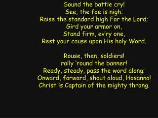 Sound the battle cry! See, the foe is nigh; Raise the standard high For the Lord;