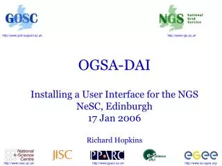OGSA-DAI Installing a User Interface for the NGS NeSC, Edinburgh 17 Jan 2006 Richard Hopkins