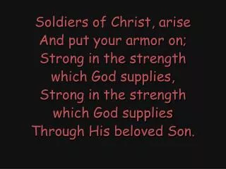 Soldiers of Christ, arise And put your armor on; Strong in the strength