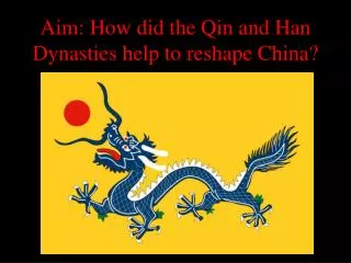 Aim: How did the Qin and Han Dynasties help to reshape China?