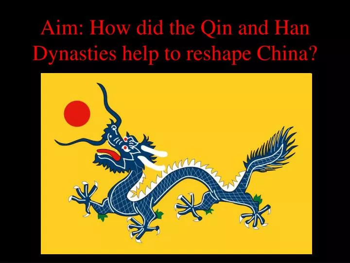 aim how did the qin and han dynasties help to reshape china