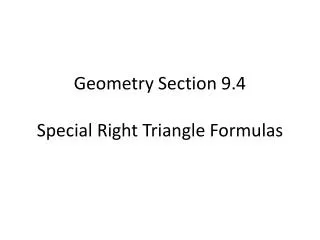 Geometry Section 9.4 Special Right Triangle Formulas