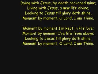 Dying with Jesus, by death reckoned mine; Living with Jesus, a new life divine;