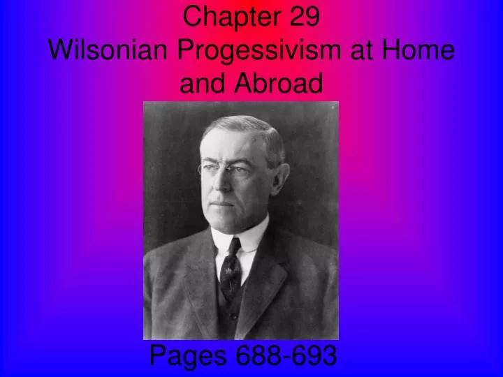 chapter 29 wilsonian progessivism at home and abroad