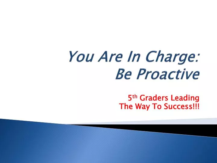 you are in charge be proactive