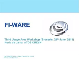 FI-WARE Third Usage Area Workshop (Brussels, 29 th June, 2011) Nuria de Lama, ATOS ORIGIN