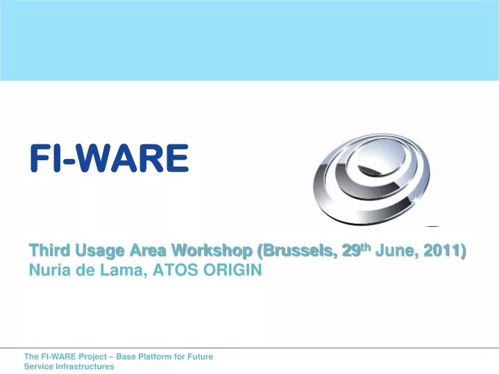 fi ware third usage area workshop brussels 29 th june 2011 nuria de lama atos origin