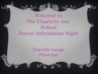 Welcome to The Charlotte Ave. S chool Parent Information Night Danielle Lango Principal