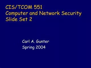 CIS/TCOM 551 Computer and Network Security Slide Set 2