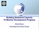 Building Statistical Capacity To Monitor Development Progress - slide 1