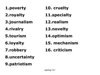 poverty 		10. cruelty royalty 		11.specialty journalism 		12.realism