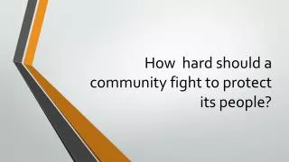 how hard should a community fight to protect its people
