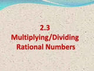 2.3 Multiplying/Dividing Rational Numbers