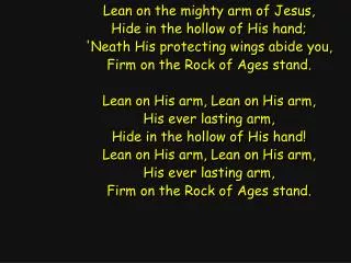 Lean on the mighty arm of Jesus, Hide in the hollow of His hand;