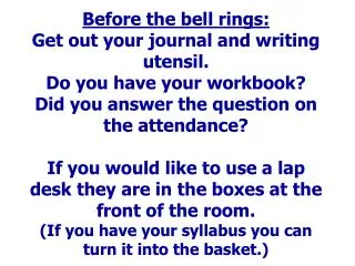 Before the bell rings: Get out your journal and writing utensil. Do you have your workbook?