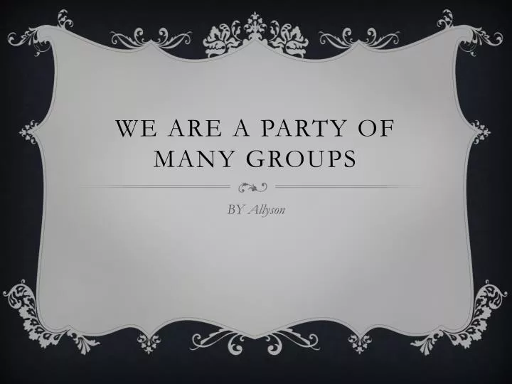 we are a party of many groups