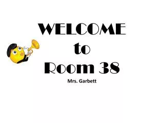 WELCOME to Room 38 Mrs. Garbett