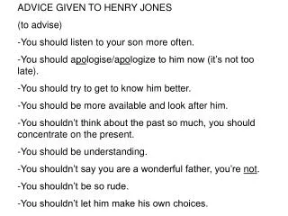 ADVICE GIVEN TO HENRY JONES (to advise) You should listen to your son more often.