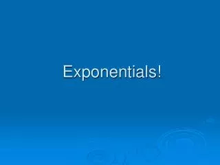 Exponentials!