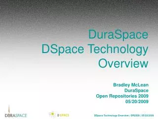 DuraSpace DSpace Technology Overview Bradley McLean DuraSpace Open Repositories 2009 05/20/2009