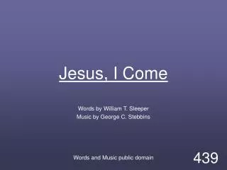 Jesus, I Come