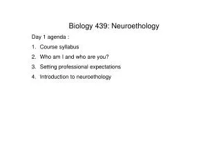 Biology 439: Neuroethology Day 1 agenda : Course syllabus Who am I and who are you?
