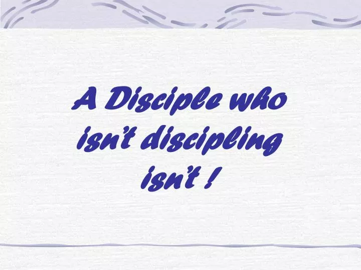 a disciple who isn t discipling isn t