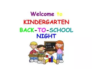 Welcome to KINDERGARTEN BACK - TO - SCHOOL NIGHT