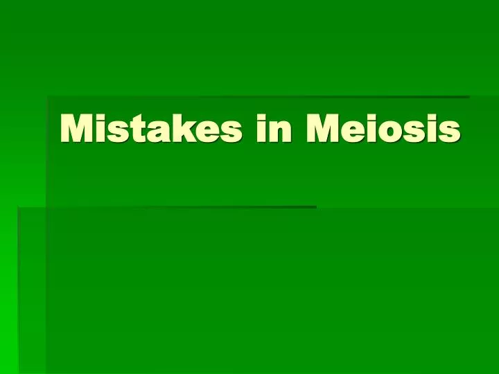 mistakes in meiosis