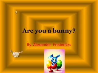 Are you a bunny?