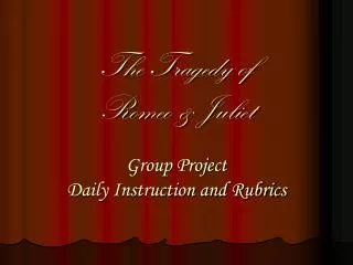 The Tragedy of Romeo &amp; Juliet Group Project Daily Instruction and Rubrics