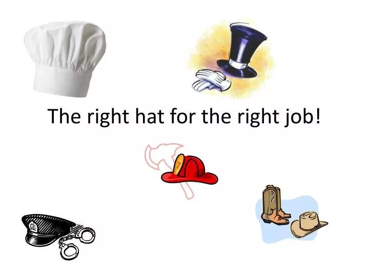 the right hat for the right job