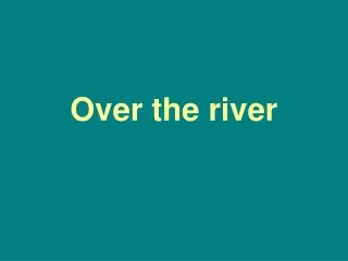 over the river