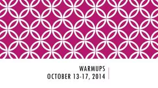 Warmups October 13-17 , 2014