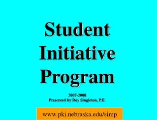 Student Initiative Program 2007-2008 Presented by Roy Singleton, P.E.