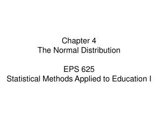 Chapter 4 The Normal Distribution EPS 625 Statistical Methods Applied to Education I