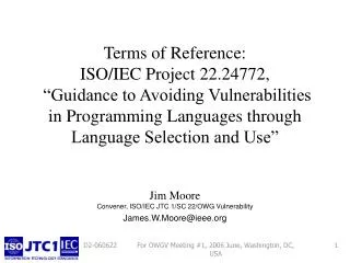 Jim Moore Convener, ISO/IEC JTC 1/SC 22/OWG Vulnerability James.W.Moore@ieee