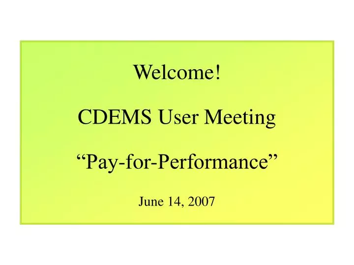 welcome cdems user meeting pay for performance june 14 2007