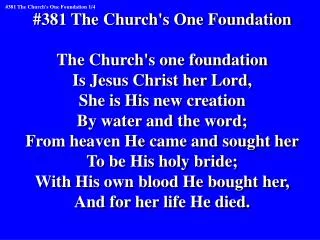 #381 The Church's One Foundation The Church's one foundation Is Jesus Christ her Lord,