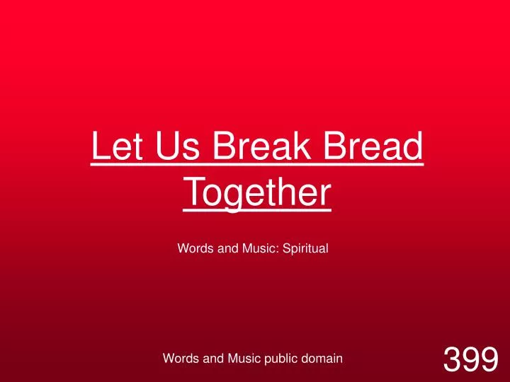 let us break bread together
