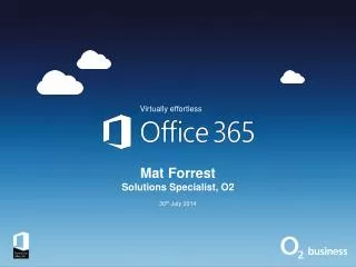 Mat Forrest Solutions Specialist, O2 30 th July 2014
