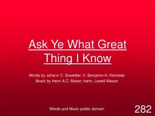 Ask Ye What Great Thing I Know