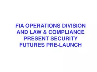 FIA OPERATIONS DIVISION AND LAW &amp; COMPLIANCE PRESENT SECURITY FUTURES PRE-LAUNCH
