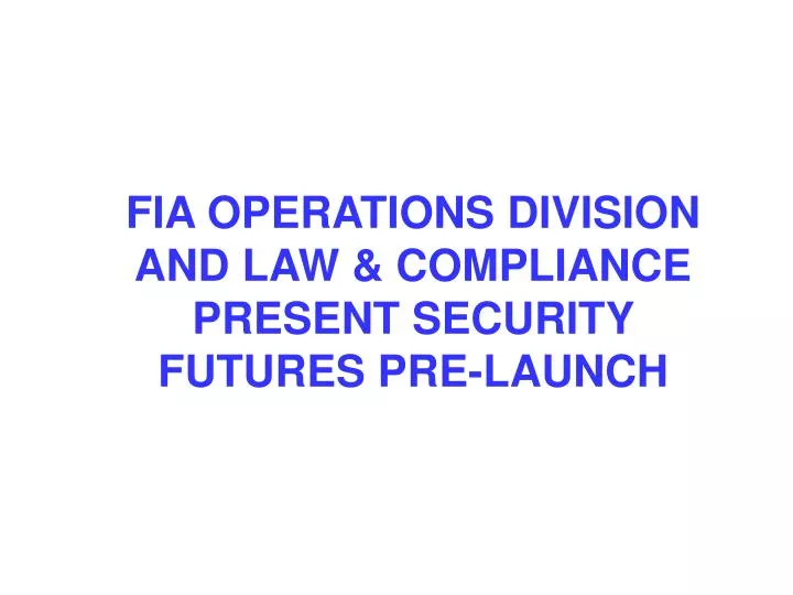 fia operations division and law compliance present security futures pre launch